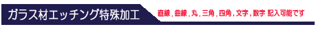 ガラス材　ｴｯﾁﾝｸﾞ特殊加工